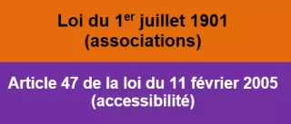 Loi du 1er juillet 1901 (associations). Article 47 de la loi du 11 février 2005 (accessibilité).