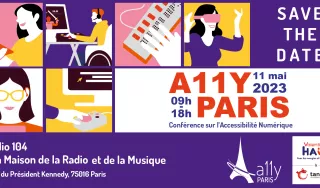 Save the Date. A11y Paris, conférence sur l'accessibilité numérique. Le 11 mai 2023, de 9h à 18h au Studio 104 de la Maison de la Radio et de la Musique : 116 avenue du Président Kennedy, 75016 Paris. Logos A11y Paris, Association Valentin Haüy et Tanaguru.