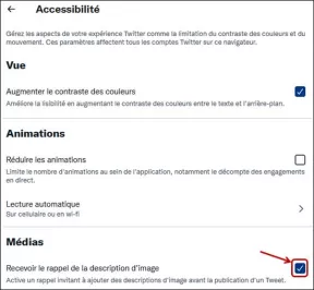 Dans les paramètres accessibilité de Twitter, à la partie « Médias » case à cocher libellée « Recevoir le rappel de la description d'image. Active un rappel invitant à ajouter des descriptions d'image avant la publication d'un Tweet. »